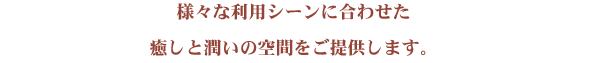 みなさんの様々な利用シーンにマッチしたお気に入りのスポットを提供します。